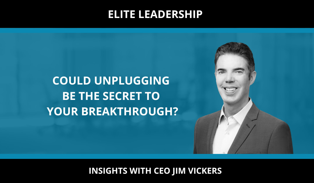 COULD UNPLUGGING BE THE SECRET TO YOUR BREAKTHROUGH?